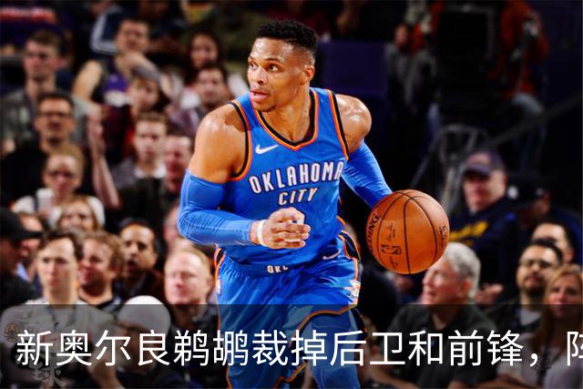 新奥尔良鹈鹕裁掉后卫和前锋，阵容调整仍在进行中