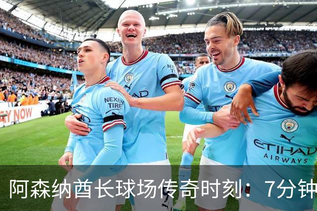 阿森纳酋长球场传奇时刻：7分钟连入三球击败里尔