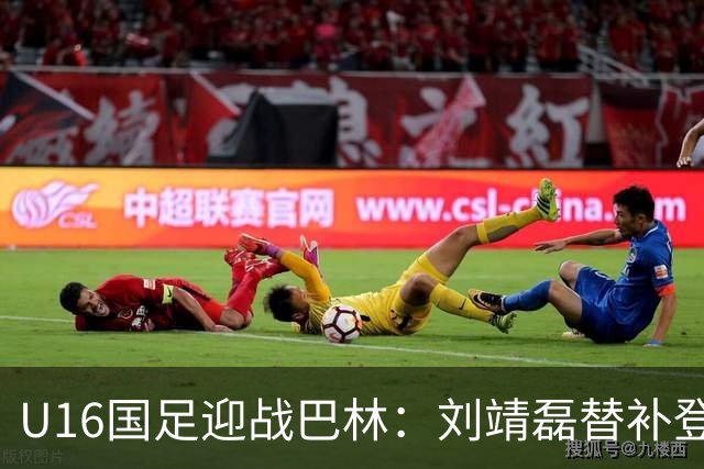 U16国足迎战巴林：刘靖磊替补登场，袁博涵担纲进攻组织